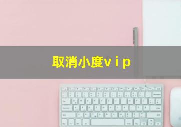 取消小度v i p